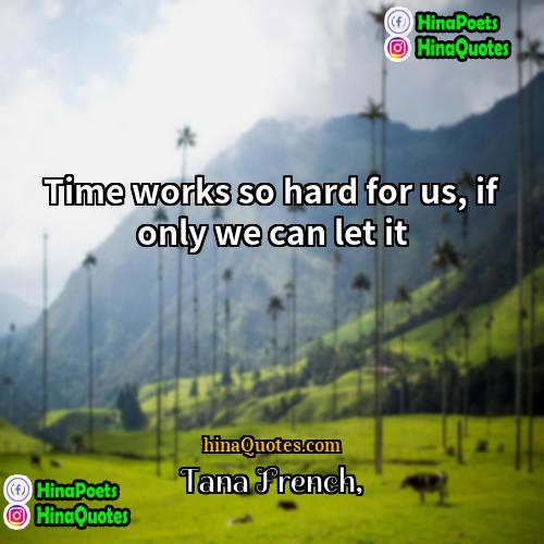 Tana French Quotes | Time works so hard for us, if
